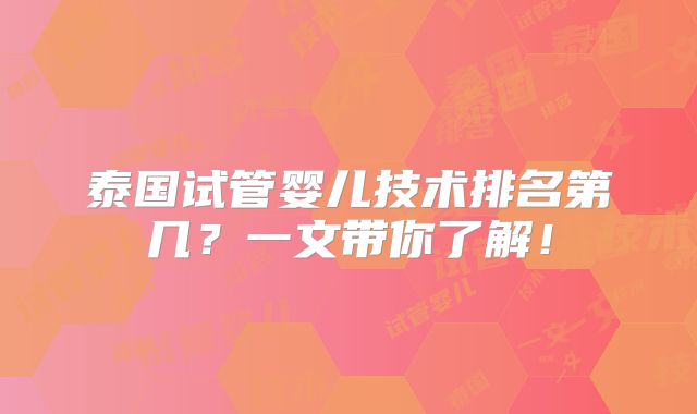 泰国试管婴儿技术排名第几？一文带你了解！