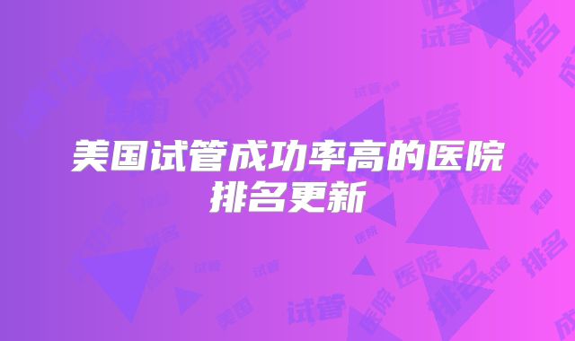 美国试管成功率高的医院排名更新