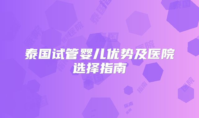 泰国试管婴儿优势及医院选择指南