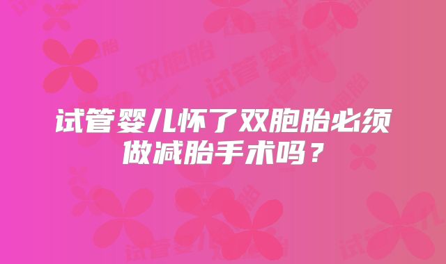 试管婴儿怀了双胞胎必须做减胎手术吗？