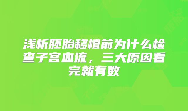 浅析胚胎移植前为什么检查子宫血流,三大原因看完就有数