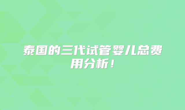 泰国的三代试管婴儿总费用分析！
