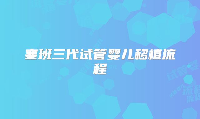 塞班三代试管婴儿移植流程