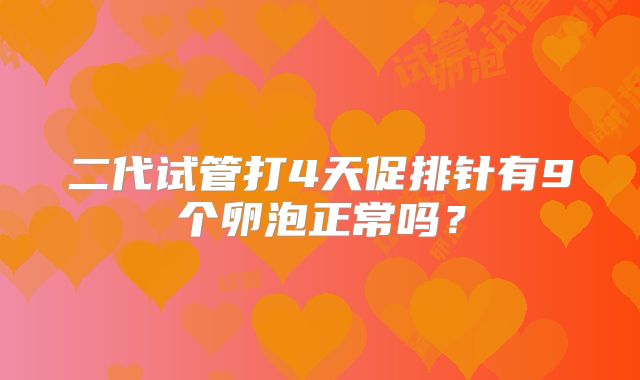 二代试管打4天促排针有9个卵泡正常吗?