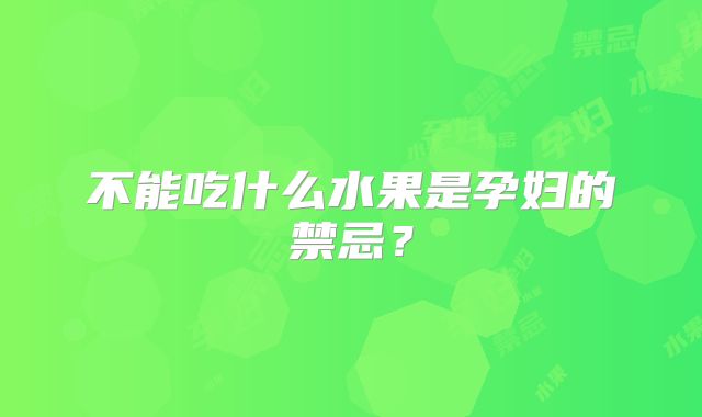 不能吃什么水果是孕妇的禁忌？