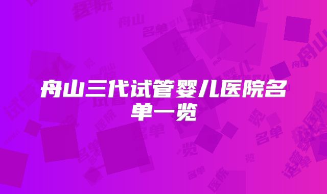 舟山三代试管婴儿医院名单一览
