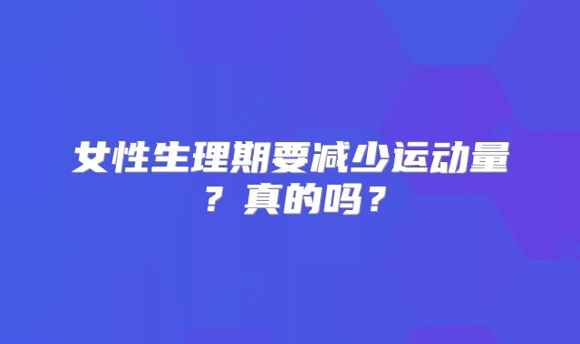 女性生理期要减少运动量?真的吗?