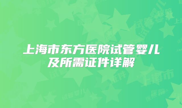上海市东方医院试管婴儿及所需证件详解