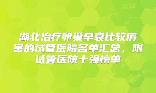 湖北治疗卵巢早衰比较厉害的试管医院名单汇总,附试管医院十强榜单
