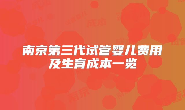南京第三代试管婴儿费用及生育成本一览