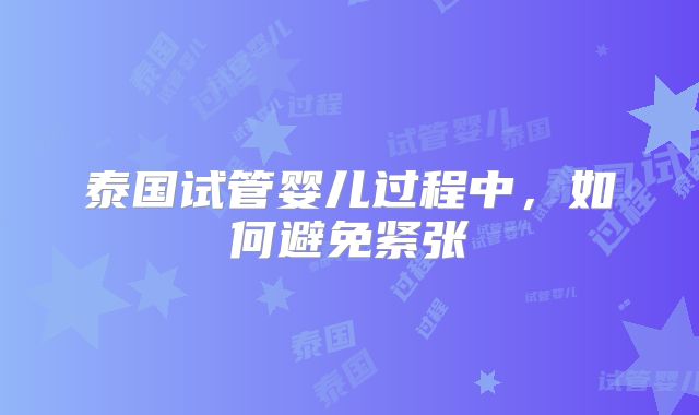 泰国试管婴儿过程中,如何避免紧张