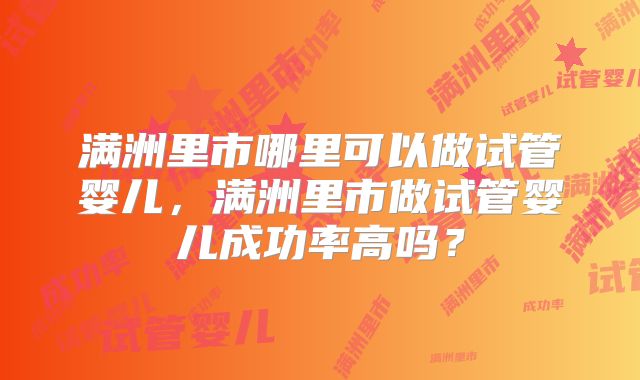 满洲里市哪里可以做试管婴儿，满洲里市做试管婴儿成功率高吗？