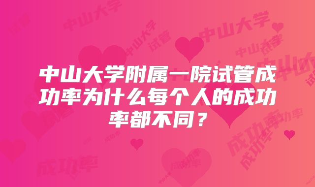 中山大学附属一院试管成功率为什么每个人的成功率都不同?
