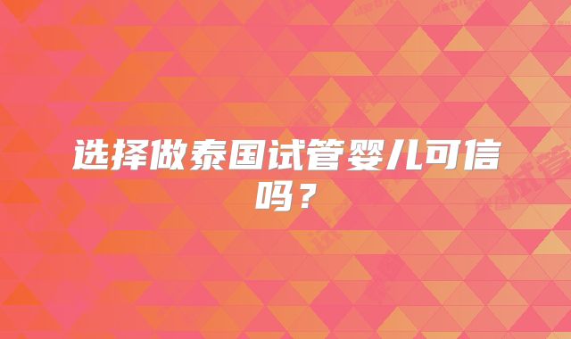 选择做泰国试管婴儿可信吗？