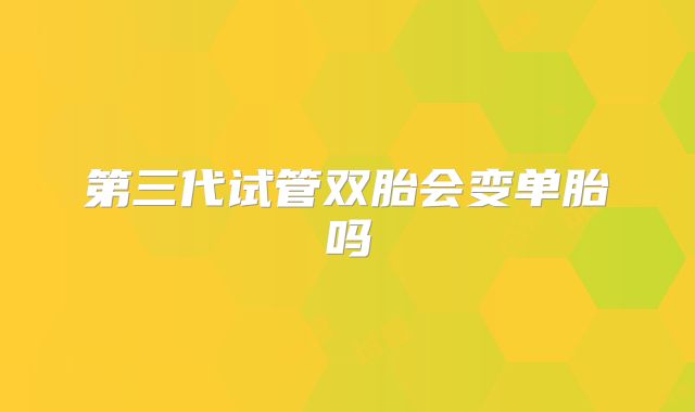 第三代试管双胎会变单胎吗