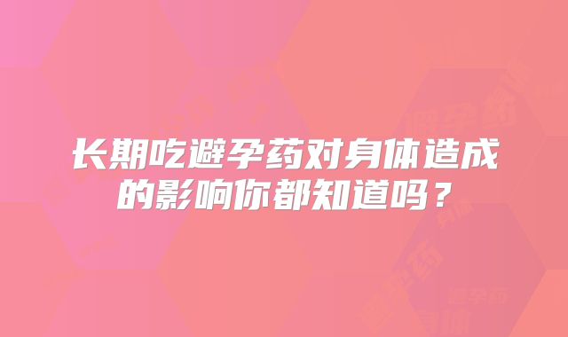 长期吃避孕药对身体造成的影响你都知道吗？