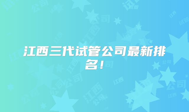 江西三代试管公司最新排名！