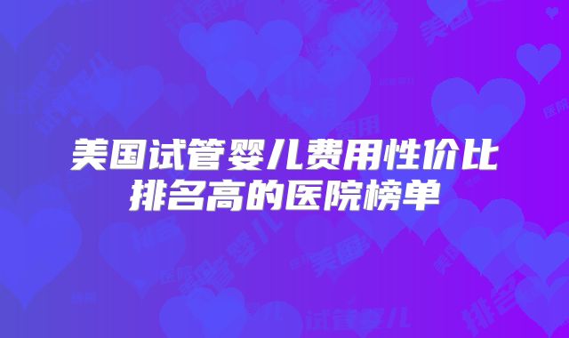 美国试管婴儿费用性价比排名高的医院榜单