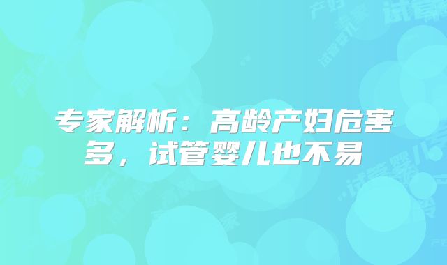 专家解析：高龄产妇危害多，试管婴儿也不易