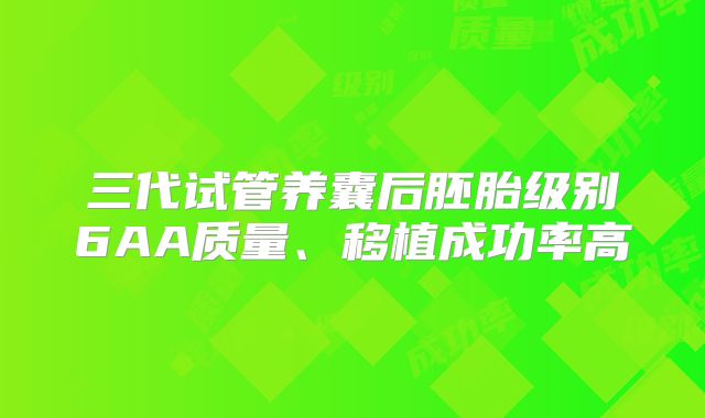 三代试管养囊后胚胎级别6AA质量、移植成功率高