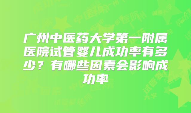 广州中医药大学第一附属医院试管婴儿成功率有多少？有哪些因素会影响成功率