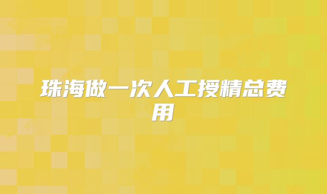 珠海做一次人工授精总费用