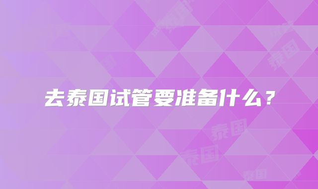 去泰国试管要准备什么?