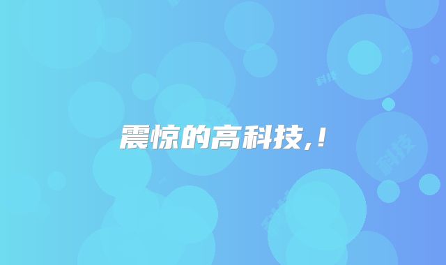 震惊的高科技,！