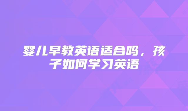 婴儿早教英语适合吗,孩子如何学习英语