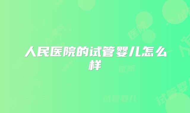人民医院的试管婴儿怎么样