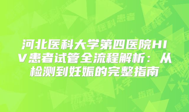 河北医科大学第四医院HIV患者试管全流程解析:从检测到妊娠的完整指南