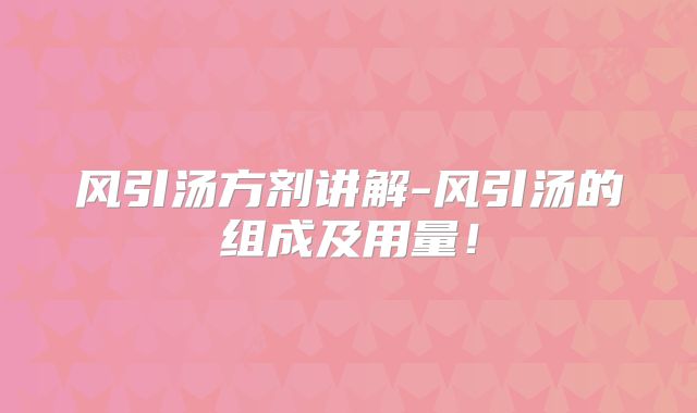 风引汤方剂讲解-风引汤的组成及用量！