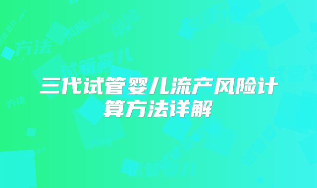 三代试管婴儿流产风险计算方法详解