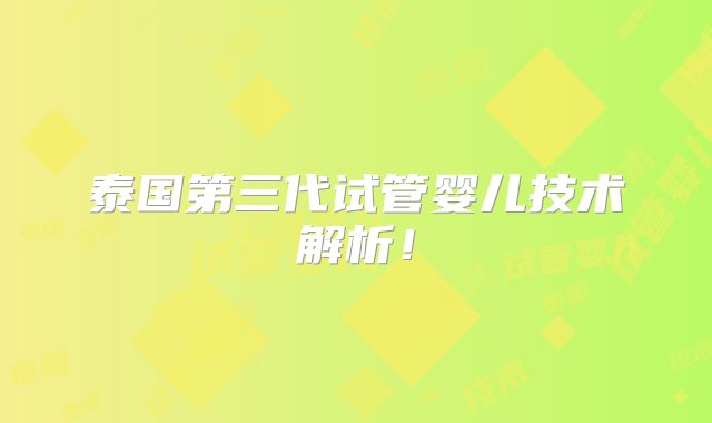 泰国第三代试管婴儿技术解析!