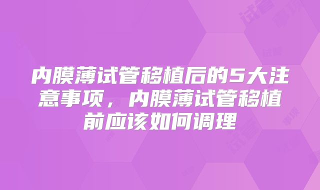 内膜薄试管移植后的5大注意事项，内膜薄试管移植前应该如何调理