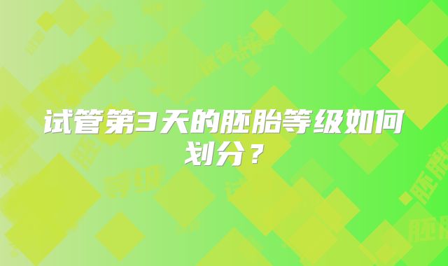 试管第3天的胚胎等级如何划分？