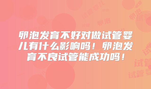 卵泡发育不好对做试管婴儿有什么影响吗!卵泡发育不良试管能成功吗!