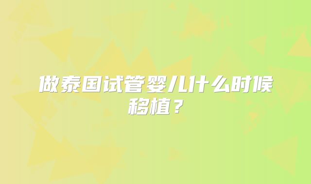做泰国试管婴儿什么时候移植？