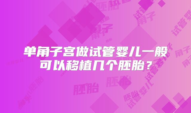 单角子宫做试管婴儿一般可以移植几个胚胎?