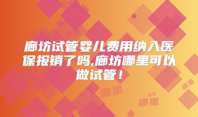 廊坊试管婴儿费用纳入医保报销了吗,廊坊哪里可以做试管!