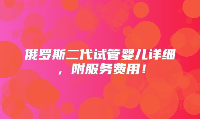 俄罗斯二代试管婴儿详细,附服务费用!