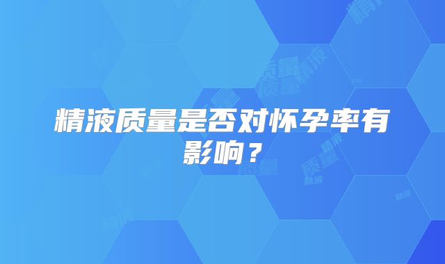 精液质量是否对怀孕率有影响?