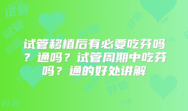 试管移植后有必要吃芬吗？通吗？试管周期中吃芬吗？通的好处讲解