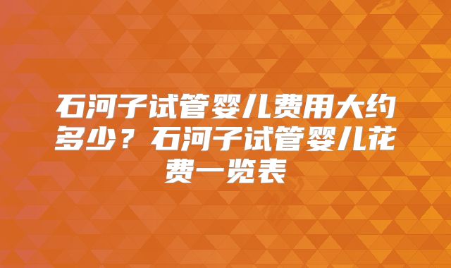 石河子试管婴儿费用大约多少?石河子试管婴儿花费一览表