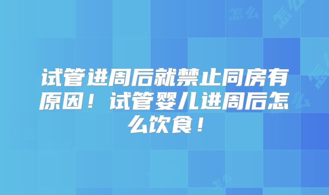 试管进周后就禁止同房有原因！试管婴儿进周后怎么饮食！