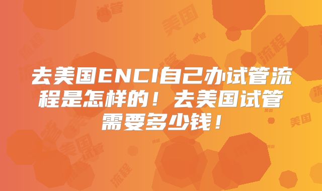 去美国ENCI自己办试管流程是怎样的！去美国试管需要多少钱！