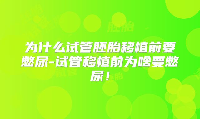 为什么试管胚胎移植前要憋尿-试管移植前为啥要憋尿！