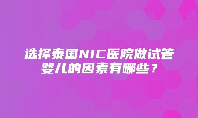选择泰国NIC医院做试管婴儿的因素有哪些？