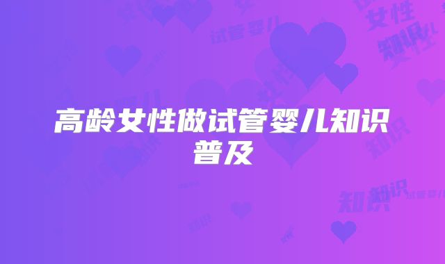 高龄女性做试管婴儿知识普及