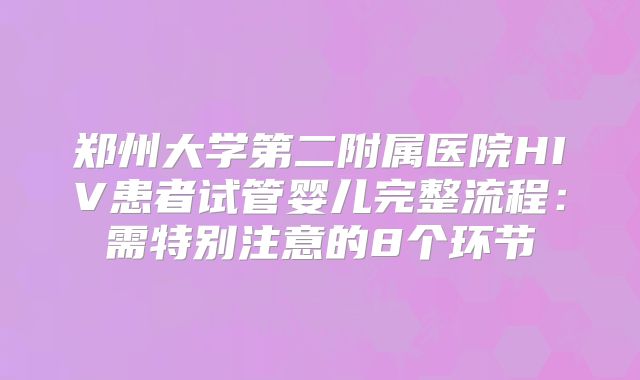 郑州大学第二附属医院HIV患者试管婴儿完整流程：需特别注意的8个环节